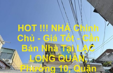 HOT !!! NHÀ Chính Chủ - Giá Tốt - Cần Bán Nhà Tại LẠC LONG QUÂN, Phường 10, Quận 11, HCM